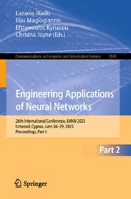 Engineering Applications of Neural Networks: 26th International Conference, Eann 2025, Limassol, Cyprus, June 26-29, 2025, Proceedings, Part II by Lazaros Iliadis