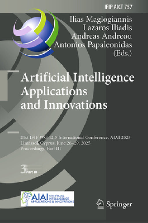 Artificial Intelligence Applications and Innovations: 21st Ifip Wg 12.5 International Conference, Aiai 2025, Limassol, Cyprus, June 26-29, 2025, Proce by Ilias Maglogiannis, Lazaros Iliadis, Andreas Andreou
