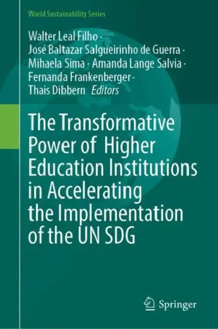 The Transformative Power of Higher Education Institutions in Accelerating the Implementation of the UN SDGs by Walter Leal Filho