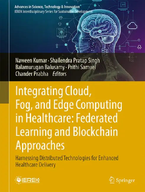 Integrating Cloud, Fog, and Edge Computing in Healthcare: Federated Learning and Blockchain Approaches: Harnessing Distributed Technologies for Enhanc by Naween Kumar, Shailendra Pratap Singh, Balamurugan Balusamy