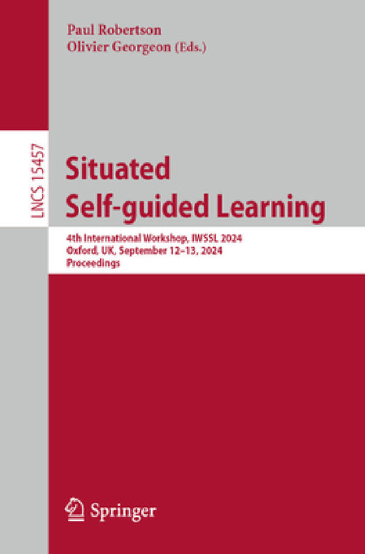 Situated Self-Guided Learning: 4th International Workshop, Iwssl 2024, Oxford, Uk, September 12-13, 2024, Proceedings by Paul Robertson, Olivier Georgeon