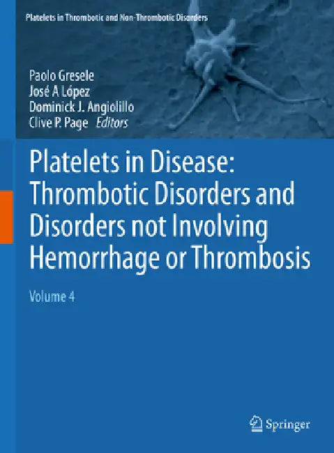 Platelets in Disease: Thrombotic Disorders and Disorders Not Involving Hemorrhage or Thrombosis: Volume 4 by Paolo Gresele, José A. López, Dominick J. Angiolillo
