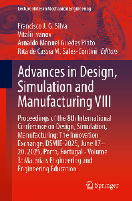 Advances in Design, Simulation and Manufacturing VIII: Proceedings of the 8th International Conference on Design, Simulation, Manufacturing: The Innov by Francisco J. G. Silva, Vitalii Ivanov, Arnaldo Manuel Guedes Pinto