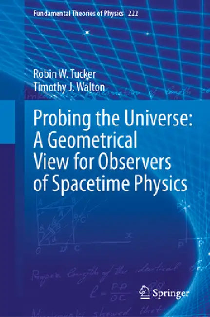 Probing the Universe: A Geometrical View for Observers of Spacetime Physics by Robin W. Tucker, Timothy J. Walton