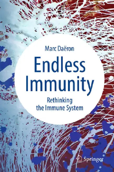 Endless Immunity: Rethinking the Immune System by Daëron, Marc