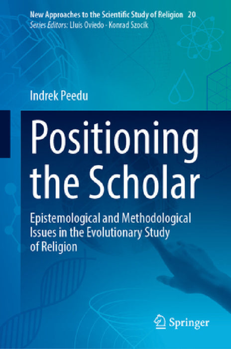 Positioning the Scholar: Epistemological and Methodological Issues in the Evolutionary Study of Religion by Indrek Peedu