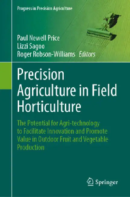 Precision Agriculture in Field Horticulture: The Potential for Agri-Technology to Facilitate Innovation and Promote Value in Outdoor Fruit and Vegetab by Paul Newell Price