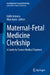 Maternal-Fetal Medicine Clerkship: A Guide for Senior Medical Students by Edith Antonio MD