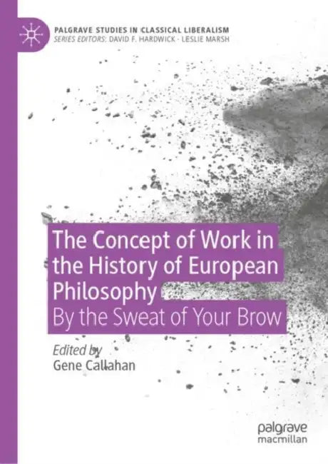The Concept of Work in the History of European Philosophy: By the Sweat of Your Brow by Gene Callahan
