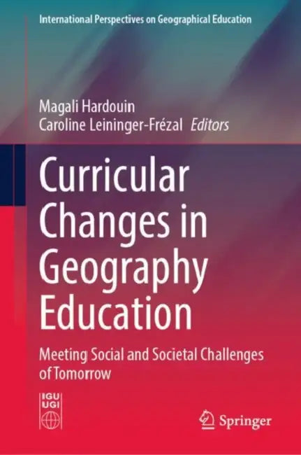Curricular Changes in Geography Education: Meeting Social and Societal Challenges of Tomorrow by Magali Hardouin