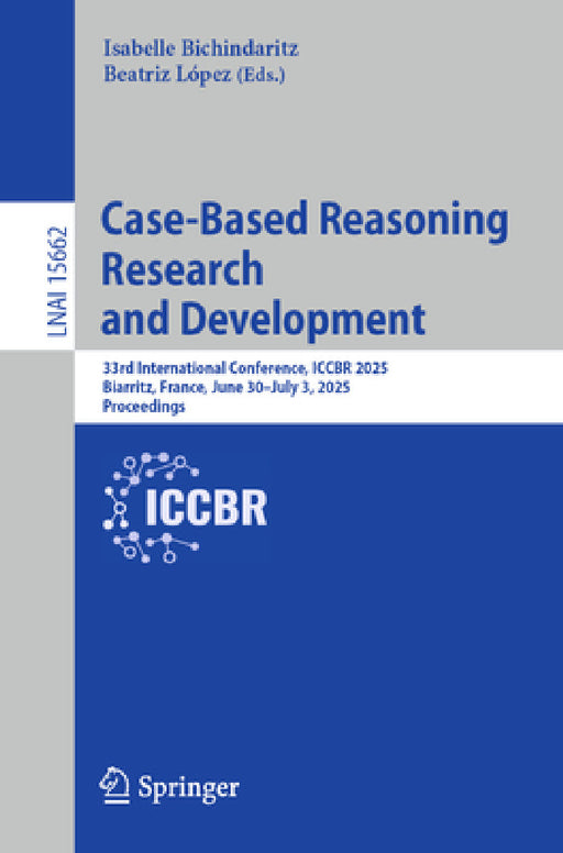 Case-Based Reasoning Research and Development: 33rd International Conference, Iccbr 2025, Biarritz, France, June 30-July 3, 2025, Proceedings by Isabelle Bichindaritz, Beatriz López