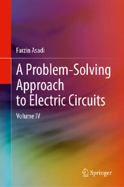 A Problem-Solving Approach to Electric Circuits: Volume IV by Farzin Asadi