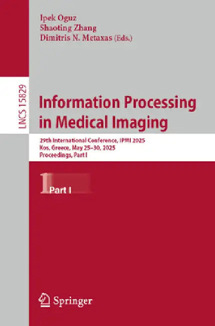 Information Processing in Medical Imaging: 29th International Conference, Ipmi 2025, Kos, Greece, May 25-30, 2025, Proceedings, Part I by Ipek Oguz