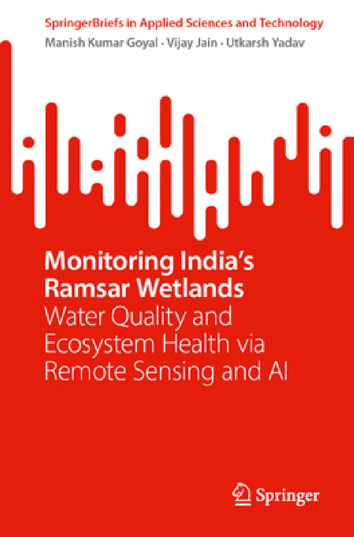 Monitoring India's Ramsar Wetlands: Water Quality and Ecosystem Health Via Remote Sensing and AI by Manish Kumar Goyal, Vijay Jain, Utkarsh Yadav