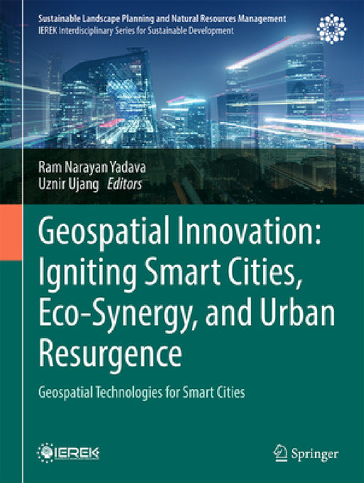 Geospatial Innovation: Igniting Smart Cities, Eco-Synergy, and Urban Resurgence: Geospatial Technologies for Smart Cities by Ram Narayan Yadava, Uznir Ujang