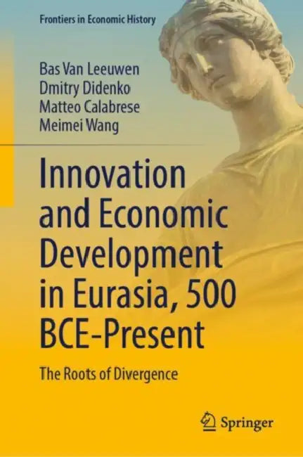Innovation and Economic Development in Eurasia, 500 BCE-Present: The Roots of Divergence by Bas Van Leeuwen