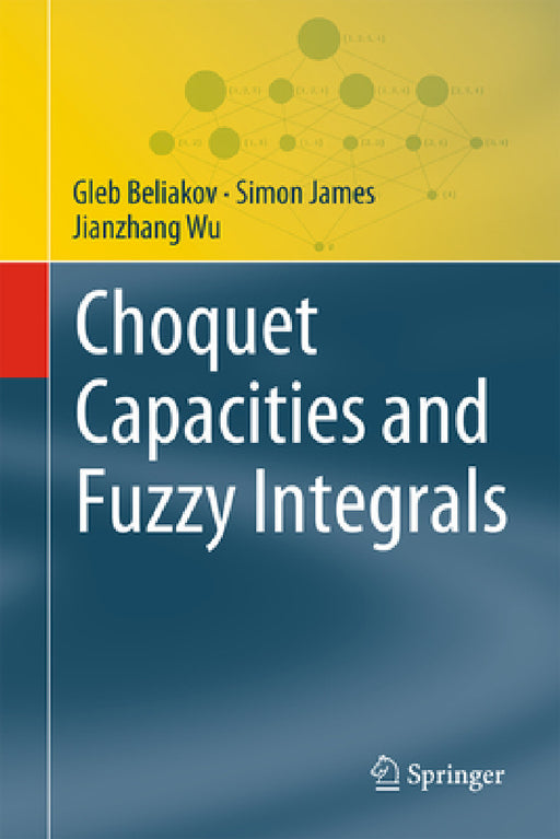 Choquet Capacities and Fuzzy Integrals by Gleb Beliakov, Simon James, Jian-Zhang Wu