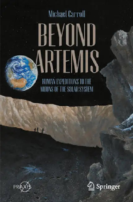 Beyond Artemis: Human Expeditions to the Moons of the Solar System by Carroll, Michael