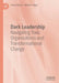 Dark Leadership: Navigating Toxic Organisations and Transformational Change by Sinem Bulkan