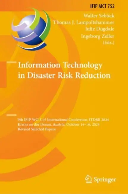 Information Technology in Disaster Risk Reduction: 9th Ifip Wg 5.15 International Conference, Itdrr 2024, Krems an Der Donau, Austria, October 14-16, by Walter Seböck