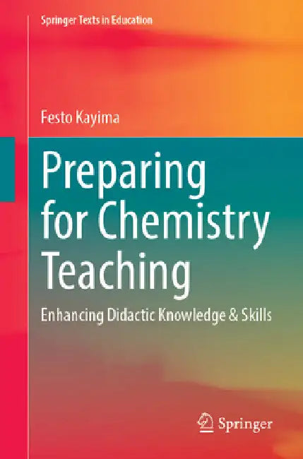 Preparing for Chemistry Teaching: Enhancing Didactic Knowledge & Skills by Festo Kayima