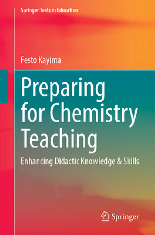 Preparing for Chemistry Teaching: Enhancing Didactic Knowledge & Skills by Festo Kayima