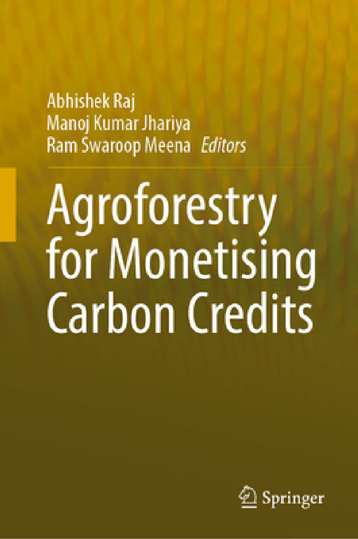 Agroforestry for Monetising Carbon Credits by Abhishek Raj, Manoj Kumar Jhariya, Ram Swaroop Meena