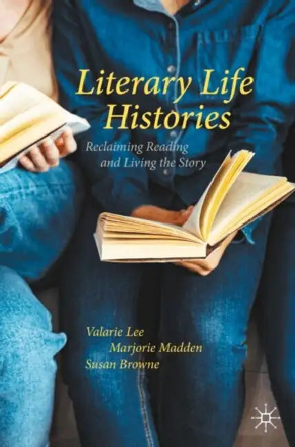 Literary Life Histories: Reclaiming Reading and Living the Story by Valarie Lee, Marjorie Madden, Susan Browne