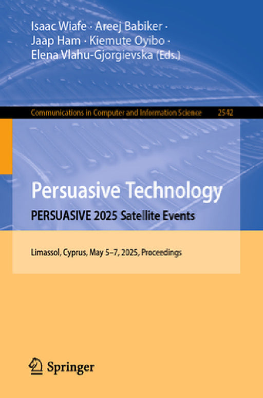 Persuasive Technology. Persuasive 2025 Satellite Events: Limassol, Cyprus, May 5-7, 2025, Proceedings by Isaac Wiafe, Areej Babiker, Jaap Ham