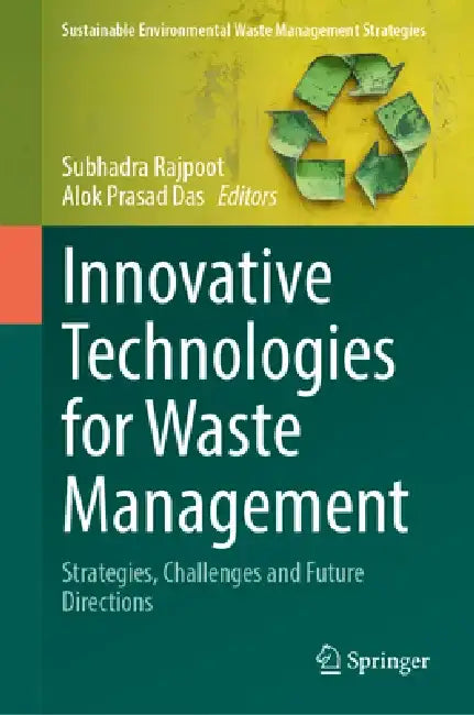 Innovative Technologies for Waste Management: Strategies, Challenges and Future Directions by Subhadra Rajpoot
