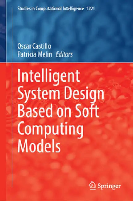 Intelligent System Design Based on Soft Computing Models by Oscar Castillo