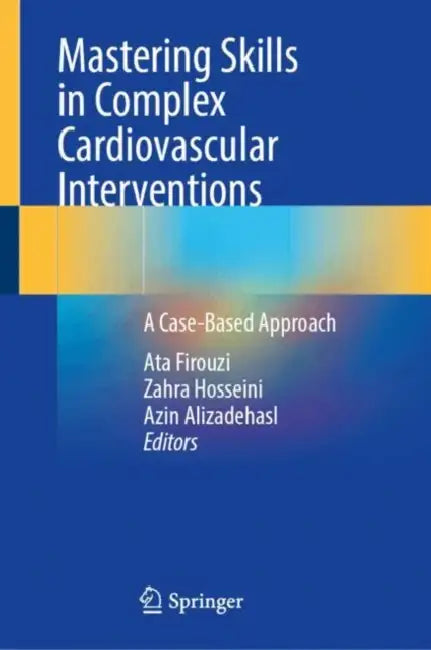 Mastering Skills in Complex Cardiovascular Interventions: A Case-Based Approach by Ata Firouzi