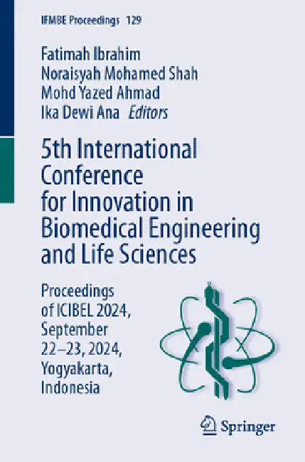 5th International Conference for Innovation in Biomedical Engineering and Life Sciences: Proceedings of Icibel 2024, September 22-23, 2024, Yogyakarta by Fatimah Ibrahim