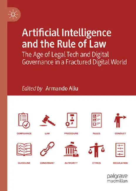 Artificial Intelligence and the Rule of Law: The Age of Legal Tech and Digital Governance in a Fractured Digital World by Armando Aliu