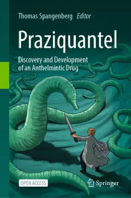 Praziquantel: Discovery and Development of an Anthelmintic Drug by Thomas Spangenberg