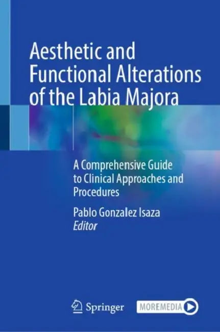 Aesthetic and Functional Alterations of the Labia Majora: A Comprehensive Guide to Clinical Approaches and Procedures by Pablo Gonzalez Isaza