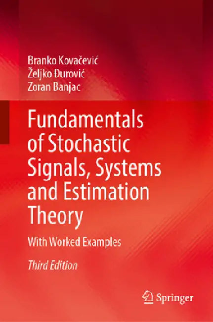Fundamentals of Stochastic Signals, Systems and Estimation Theory: With Worked Examples by Branko Kovačevic, Zeljko Đurovic, Zoran Banjac