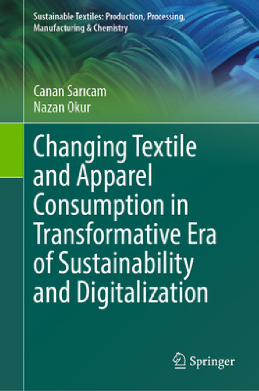 Changing Textile and Apparel Consumption in Transformative Era of Sustainability and Digitalization by Canan Saricam, Nazan Okur