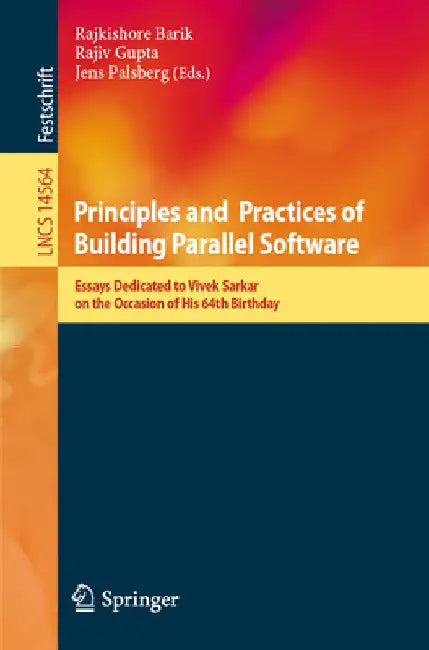Principles and Practices of Building Parallel Software: Essays Dedicated to Vivek Sarkar on the Occasion of His 64th Birthday by Rajkishore Barik