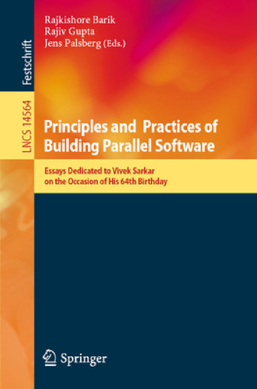 Principles and Practices of Building Parallel Software: Essays Dedicated to Vivek Sarkar on the Occasion of His 64th Birthday by Rajkishore Barik, Rajiv Gupta, Jens Palsberg