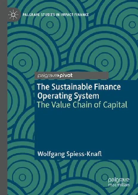 The Sustainable Finance Operating System: The Value Chain of Capital by Wolfgang Spiess-Knafl