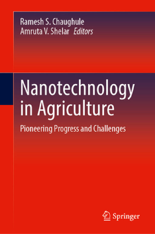 Nanotechnology in Agriculture: Pioneering Progress and Challenges by Ramesh S. Chaughule, Amruta V. Shelar