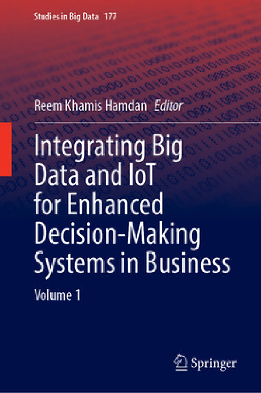 Integrating Big Data and Iot for Enhanced Decision-Making Systems in Business: Volume 1 by Reem Khamis Hamdan