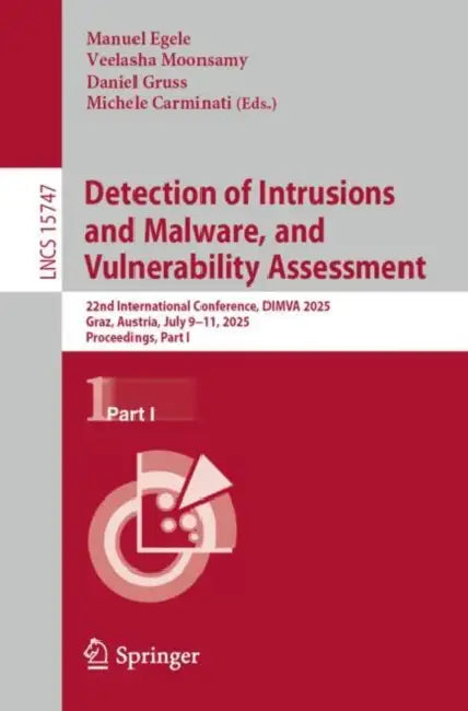 Detection of Intrusions and Malware, and Vulnerability Assessment: 22nd International Conference, Dimva 2025, Graz, Austria, July 9-11, 2025, Proceedi by Manuel Egele