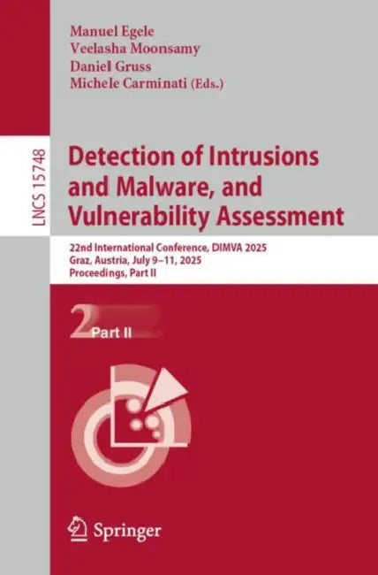 Detection of Intrusions and Malware, and Vulnerability Assessment: 22nd International Conference, Dimva 2025, Graz, Austria, July 9-11, 2025, Proceedi by Manuel Egele