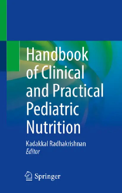 Handbook of Clinical and Practical Pediatric Nutrition by Kadakkal Radhakrishnan, Senthilkumar Sankararaman, Christina Detallo