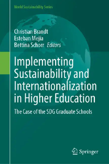 Implementing Sustainability and Internationalization in Higher Education: The Case of the Sdg Graduate Schools by Christian Brandt, Esteban Mejía, Bettina Schorr