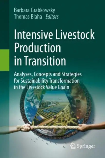 Intensive Livestock Production in Transition: Analyses, Concepts and Strategies for Sustainability Transformation of the Livestock Value Chain by Barbara Grabkowsky