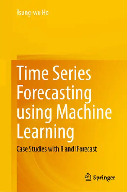 Time Series Forecasting Using Machine Learning: Case Studies with R and Iforecast by Tsung-Wu Ho