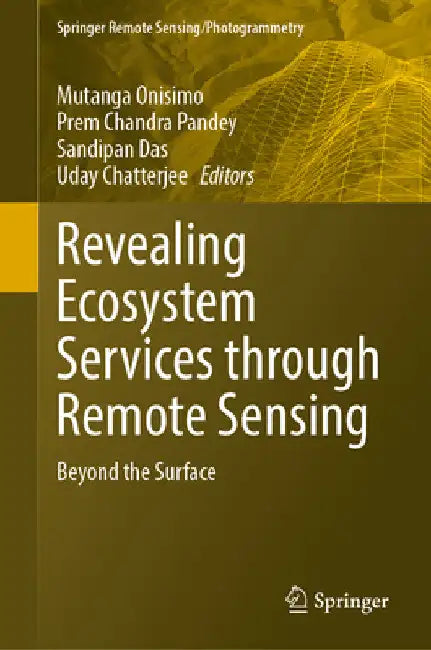 Revealing Ecosystem Services Through Geospatial Technologies: Beyond the Surface by Onisimo Mutanga